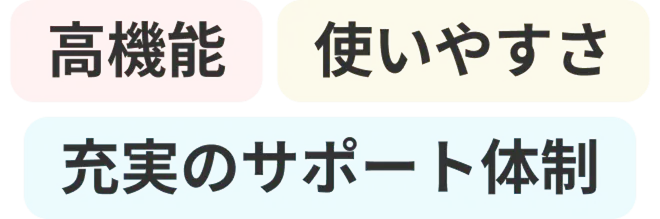 「高機能」「使いやすさ」「充実のサポート体制」